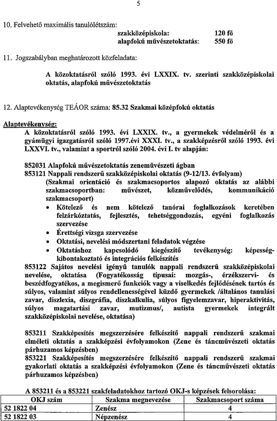 , a gyermekek védelméről és a gyámügyi igazgatásról szóló 1997.évi XXXI. tv., a szakképzésről szóló 1993. évi LXXVI. tv., valamint a sportról szóló 2004. évi I.