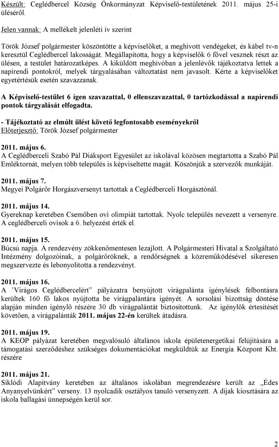 Megállapította, hogy a képviselők 6 fővel vesznek részt az ülésen, a testület határozatképes.