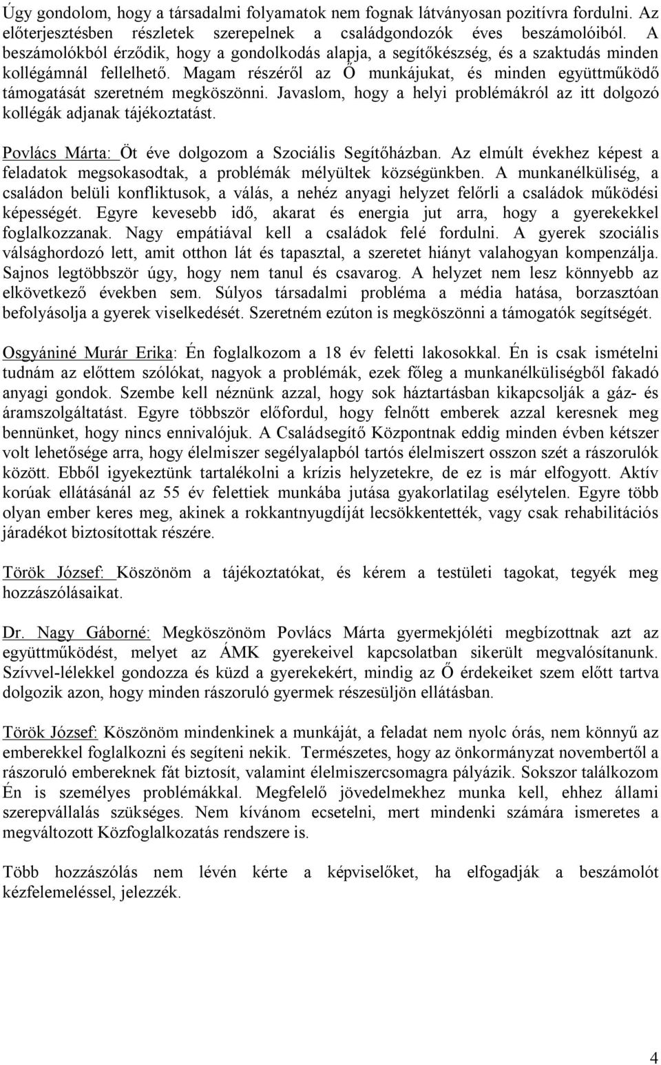 Magam részéről az Ő munkájukat, és minden együttműködő támogatását szeretném megköszönni. Javaslom, hogy a helyi problémákról az itt dolgozó kollégák adjanak tájékoztatást.