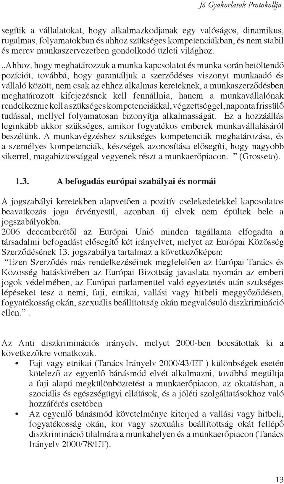 munkaszerződésben meghatározott kifejezésnek kell fennállnia, hanem a munkavállalónak rendelkeznie kell a szükséges kompetenciákkal, végzettséggel, naponta frissülő tudással, mellyel folyamatosan