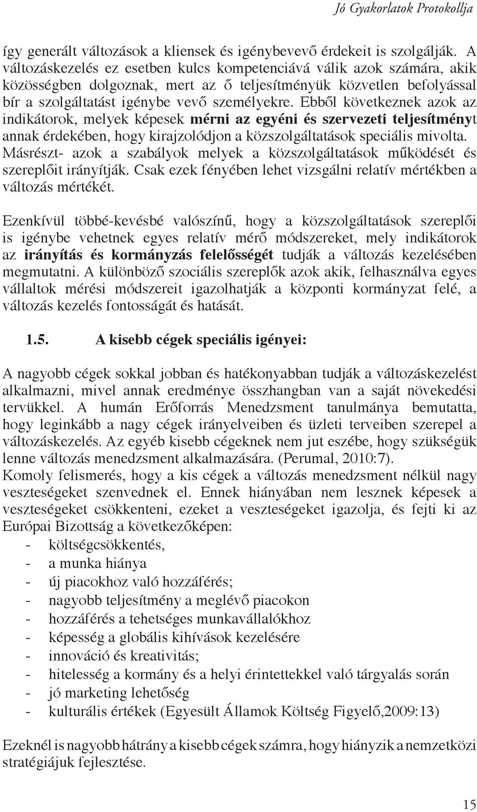 Ebből következnek azok az indikátorok, melyek képesek mérni az egyéni és szervezeti teljesítményt annak érdekében, hogy kirajzolódjon a közszolgáltatások speciális mivolta.