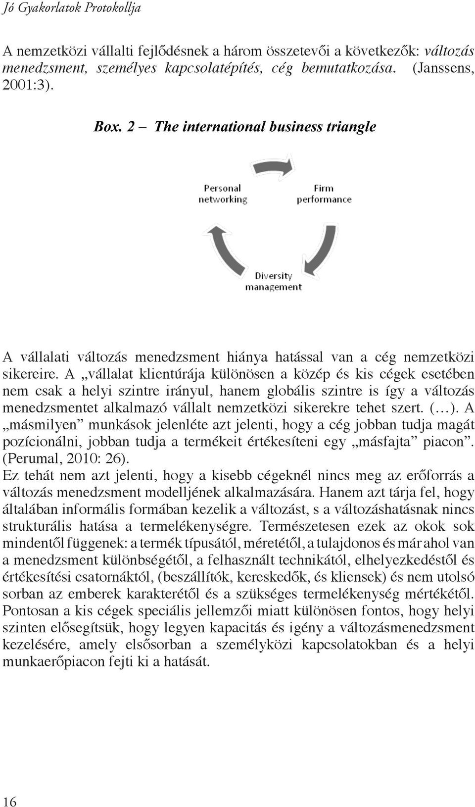 A vállalat klientúrája különösen a közép és kis cégek esetében nem csak a helyi szintre irányul, hanem globális szintre is így a változás menedzsmentet alkalmazó vállalt nemzetközi sikerekre tehet