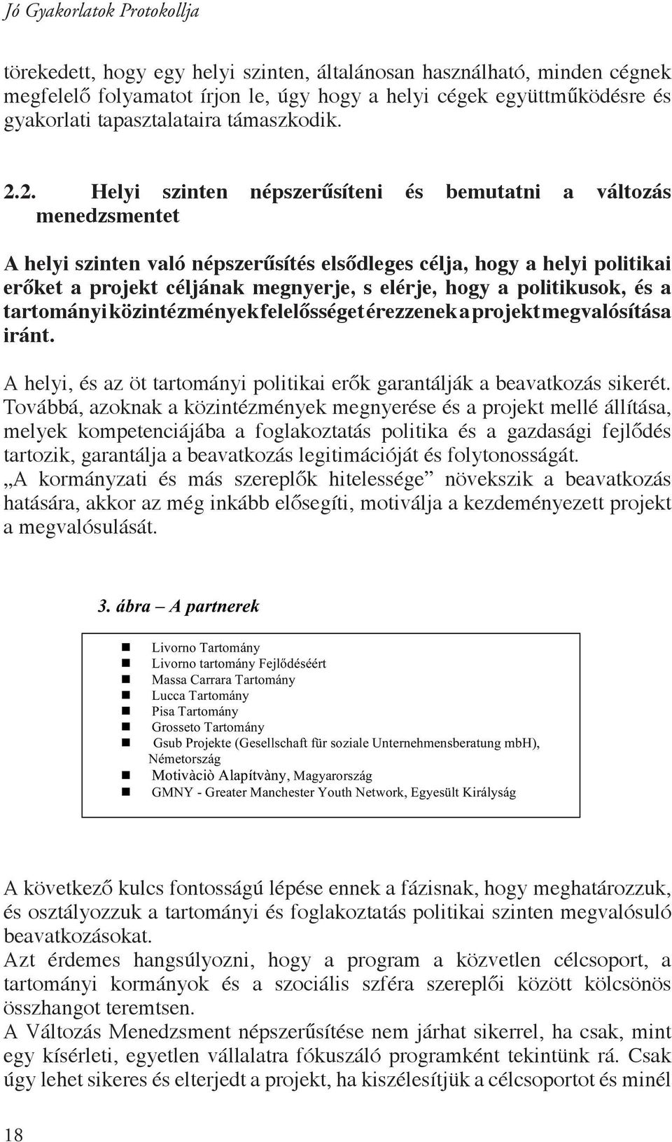 politikusok, és a tartományi közintézmények felelősséget érezzenek a projekt megvalósítása iránt. A helyi, és az öt tartományi politikai erők garantálják a beavatkozás sikerét.