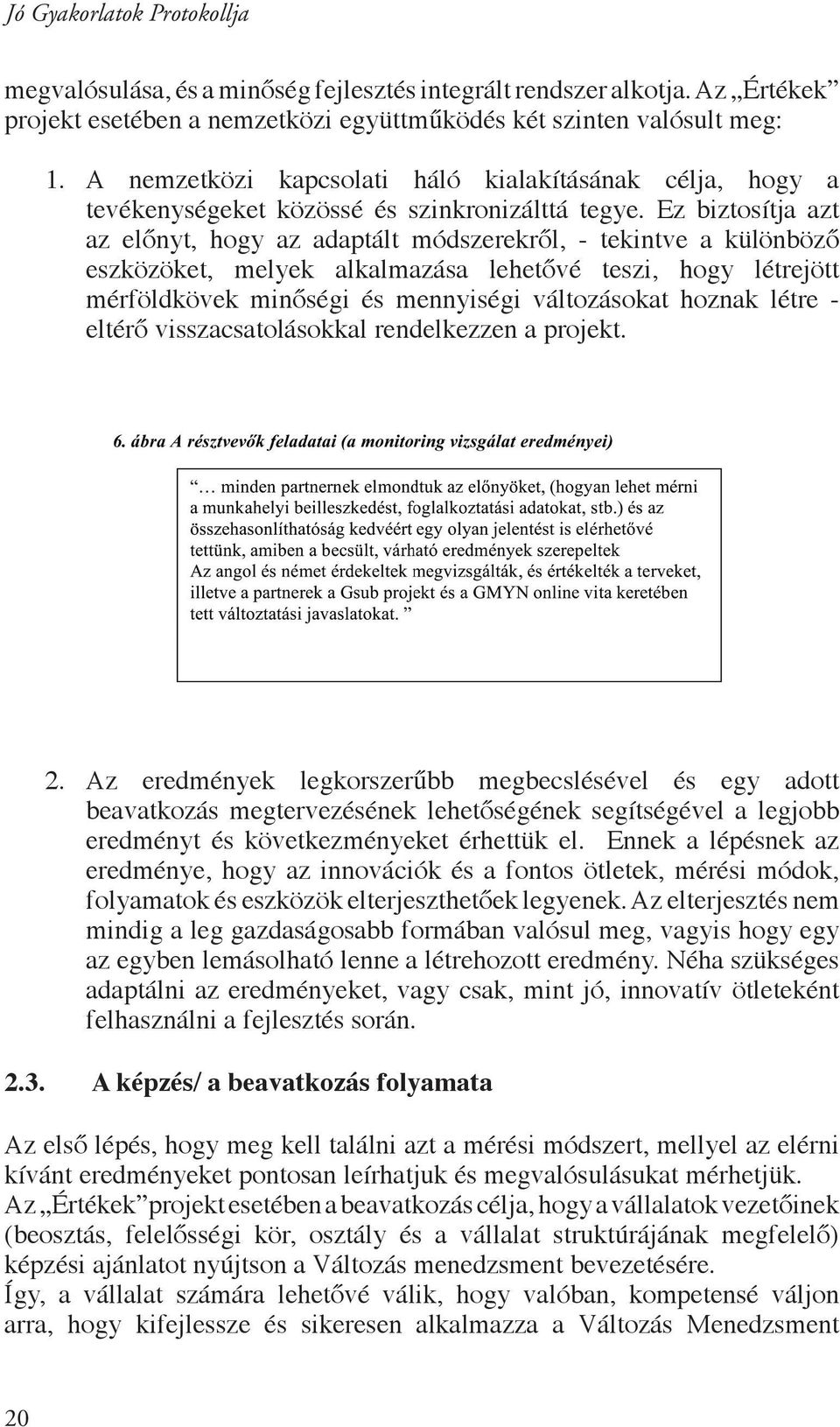 Ez biztosítja azt az előnyt, hogy az adaptált módszerekről, - tekintve a különböző eszközöket, melyek alkalmazása lehetővé teszi, hogy létrejött mérföldkövek minőségi és mennyiségi változásokat