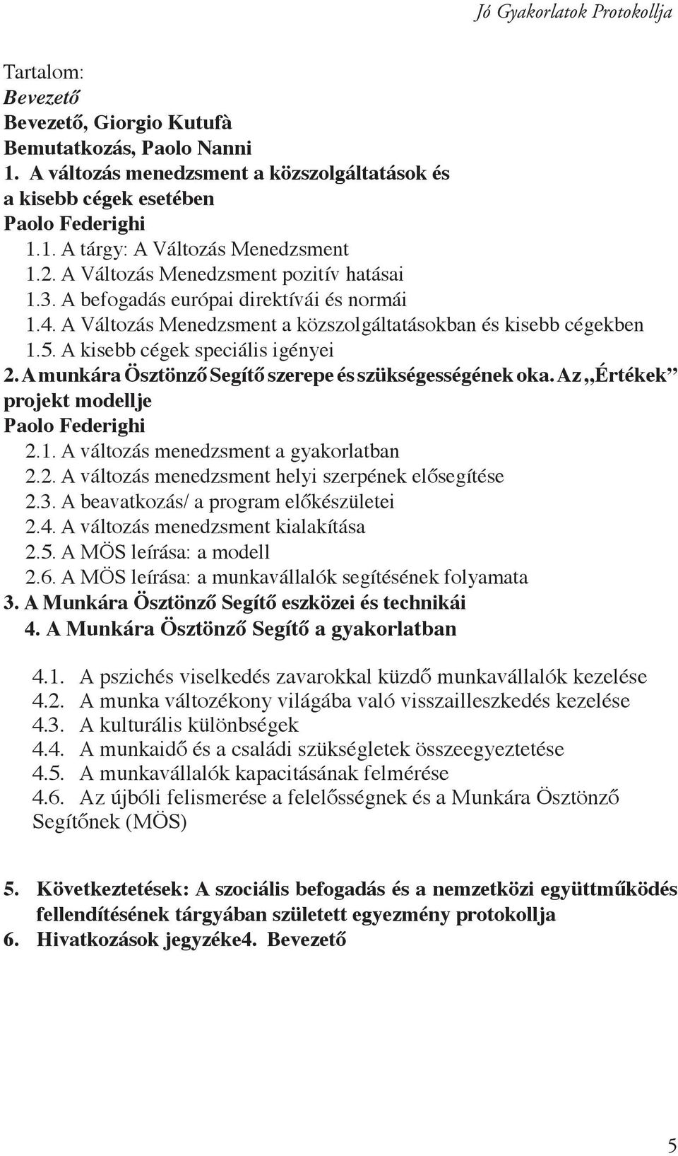 A munkára Ösztönző Segítő szerepe és szükségességének oka. Az Értékek projekt modellje Paolo Federighi 2.1. A változás menedzsment a gyakorlatban 2.2. A változás menedzsment helyi szerpének elősegítése 2.