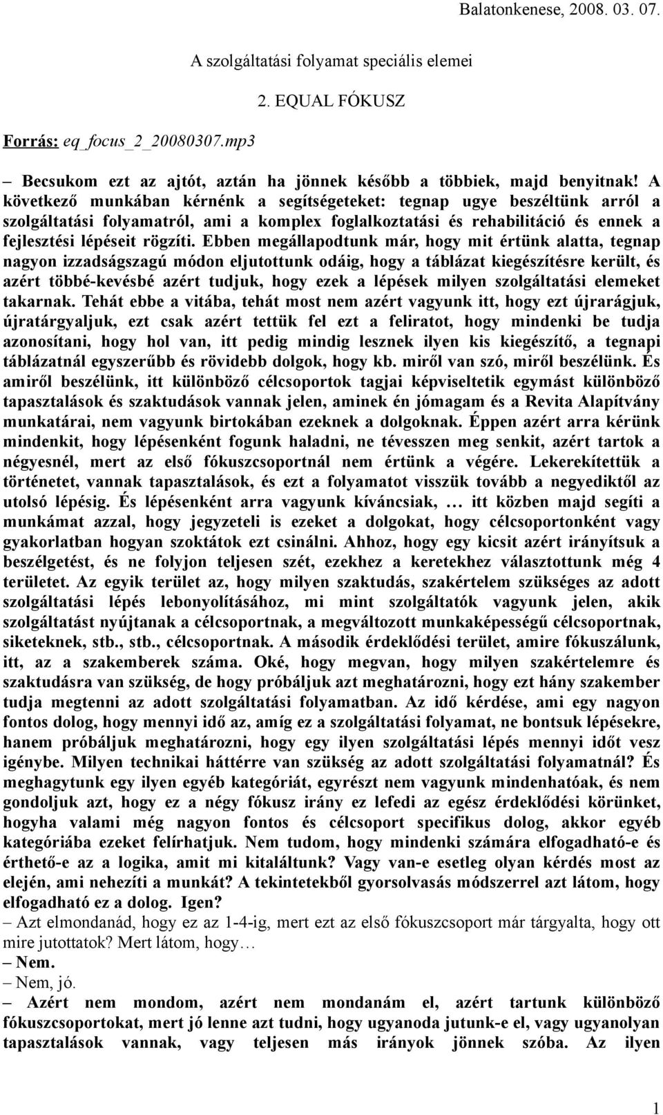 Ebben megállapodtunk már, hogy mit értünk alatta, tegnap nagyon izzadságszagú módon eljutottunk odáig, hogy a táblázat kiegészítésre került, és azért többé-kevésbé azért tudjuk, hogy ezek a lépések