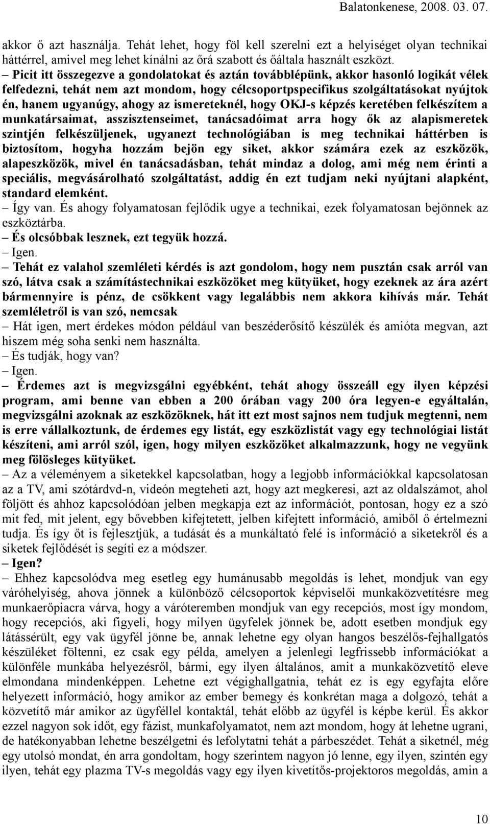 az ismereteknél, hogy OKJ-s képzés keretében felkészítem a munkatársaimat, asszisztenseimet, tanácsadóimat arra hogy ők az alapismeretek szintjén felkészüljenek, ugyanezt technológiában is meg