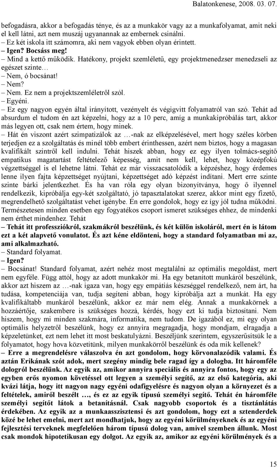 Hatékony, projekt szemléletű, egy projektmenedzser menedzseli az egészet szinte Nem, ó bocsánat! Nem? Nem. Ez nem a projektszemléletről szól. Egyéni.