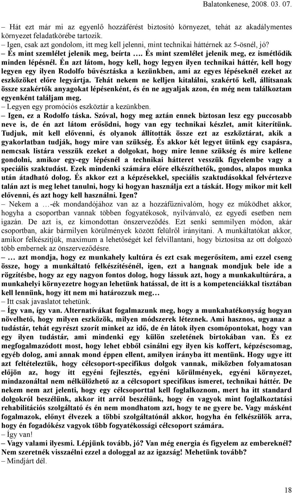 Én azt látom, hogy kell, hogy legyen ilyen technikai háttér, kell hogy legyen egy ilyen Rodolfo bűvésztáska a kezünkben, ami az egyes lépéseknél ezeket az eszközöket előre legyártja.