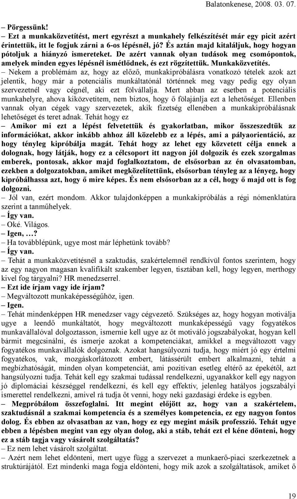 Nekem a problémám az, hogy az előző, munkakipróbálásra vonatkozó tételek azok azt jelentik, hogy már a potenciális munkáltatónál történnek meg vagy pedig egy olyan szervezetnél vagy cégnél, aki ezt