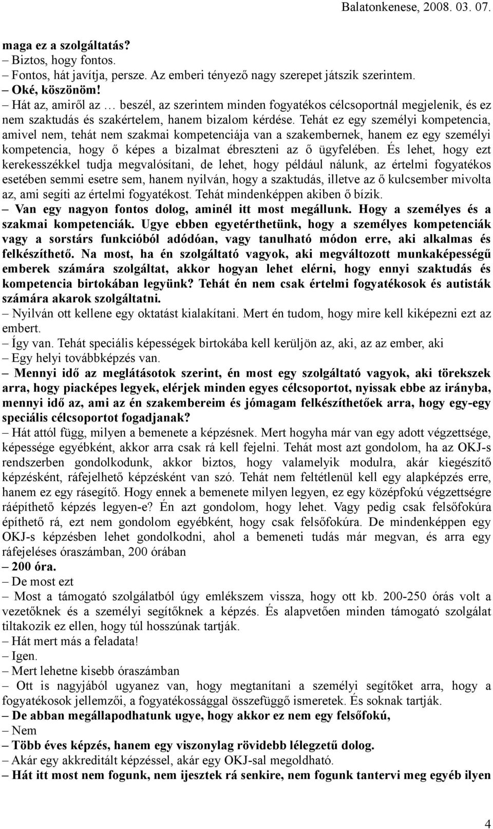 Tehát ez egy személyi kompetencia, amivel nem, tehát nem szakmai kompetenciája van a szakembernek, hanem ez egy személyi kompetencia, hogy ő képes a bizalmat ébreszteni az ő ügyfelében.