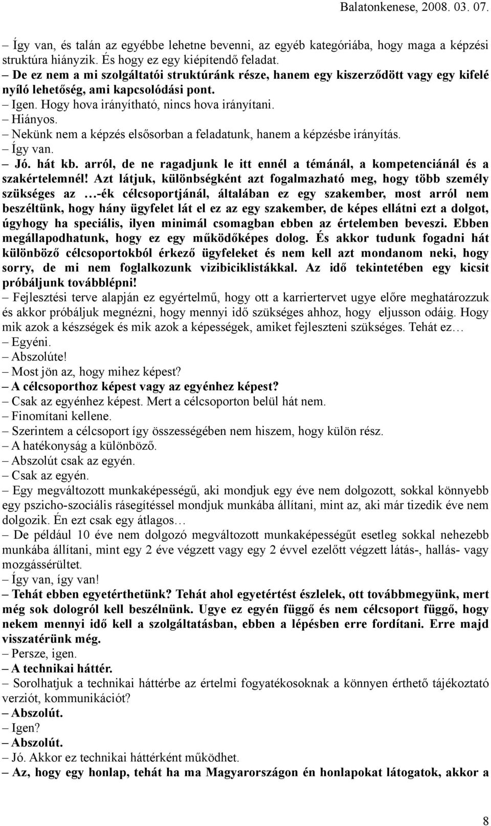 Nekünk nem a képzés elsősorban a feladatunk, hanem a képzésbe irányítás. Jó. hát kb. arról, de ne ragadjunk le itt ennél a témánál, a kompetenciánál és a szakértelemnél!