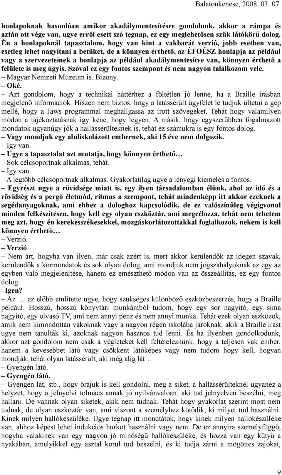 honlapja az például akadálymentesítve van, könnyen érthető a felülete is meg úgyis. Szóval ez egy fontos szempont és nem nagyon találkozom vele. Magyar Nemzeti Múzeum is. Bizony. Oké.