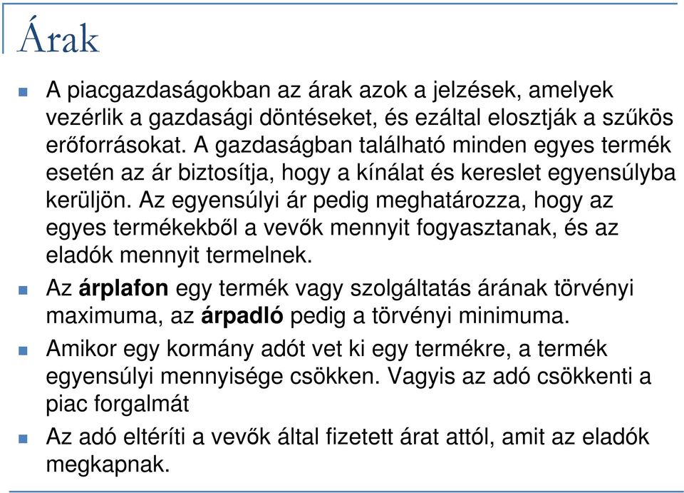 Az egyensúlyi ár pedig meghatározza, hogy az egyes termékekből a vevők mennyit fogyasztanak, és az eladók mennyit termelnek.