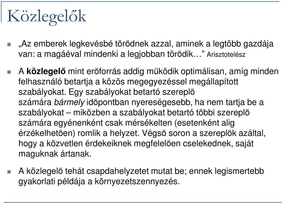 Egy szabályokat betartó szereplő számára bármely időpontban nyereségesebb, ha nem tartja be a szabályokat miközben a szabályokat betartó többi szereplő számára egyénenként csak