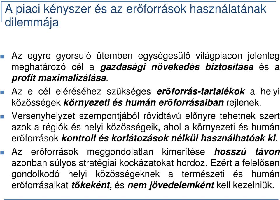 Versenyhelyzet szempontjából rövidtávú előnyre tehetnek szert azok a régiók és helyi közösségeik, ahol a környezeti és humán erőforrások kontroll és korlátozások nélkül használhatóak