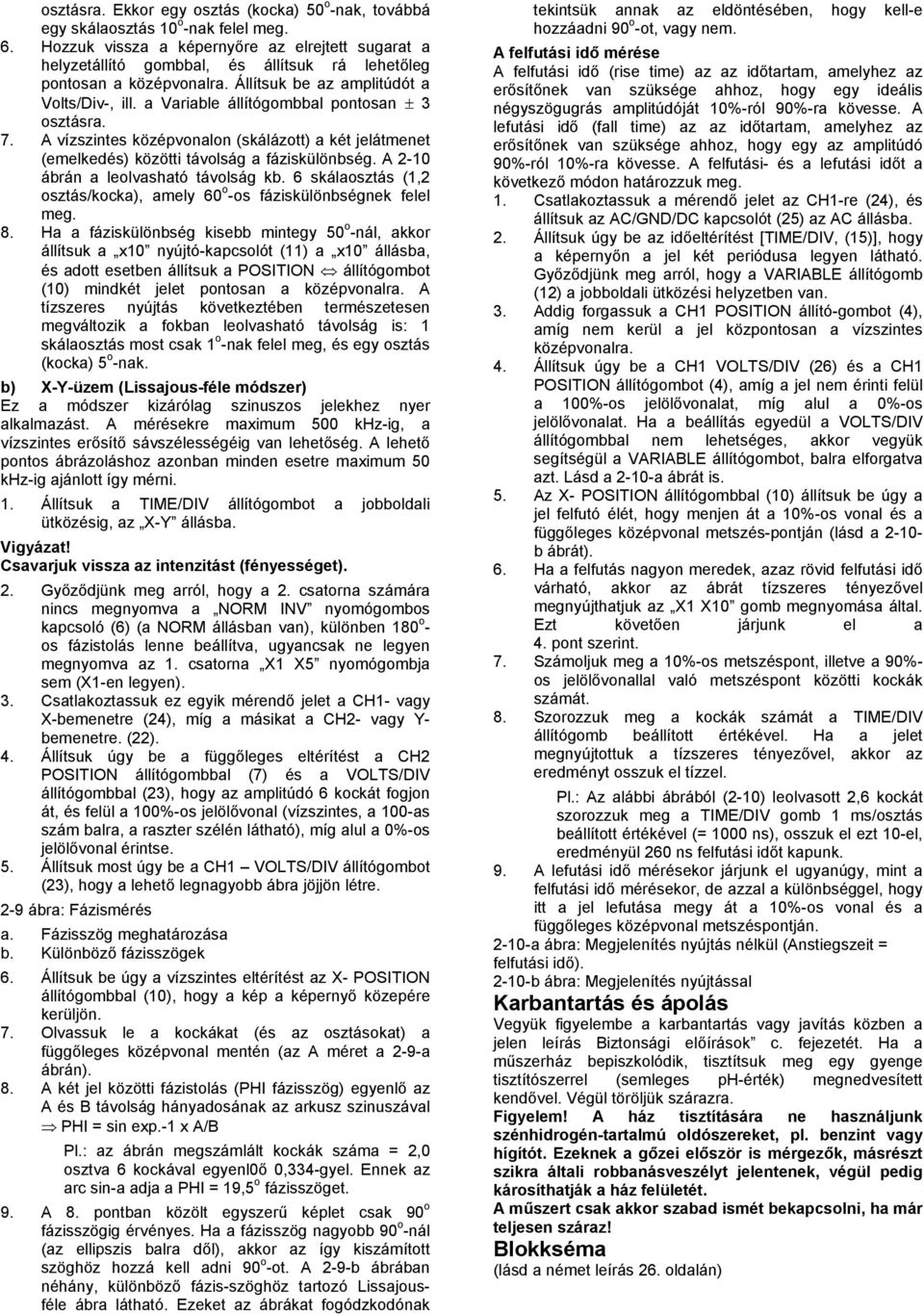 a Variable állítógombbal pontosan ± 3 osztásra. 7. A vízszintes középvonalon (skálázott) a két jelátmenet (emelkedés) közötti távolság a fáziskülönbség. A 2-10 ábrán a leolvasható távolság kb.