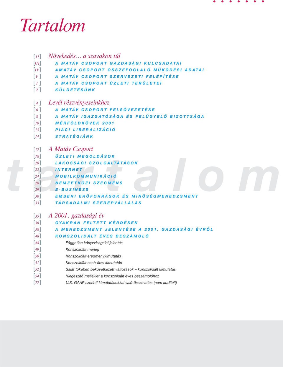 LIBERALIZÁCIÓ STRATÉGIÁNK AMatáv Csoport tartalom [ 17] [ 18] [ 20] [ 22] [ 24] [ 26] [ 29] [ 30] [ 33] ÜZLETI MEGOLDÁSOK LAKOSSÁGI SZOLGÁLTATÁSOK INTERNET MOBILKOMMUNIKÁCIÓ NEMZETKÖZI SZEGMENS