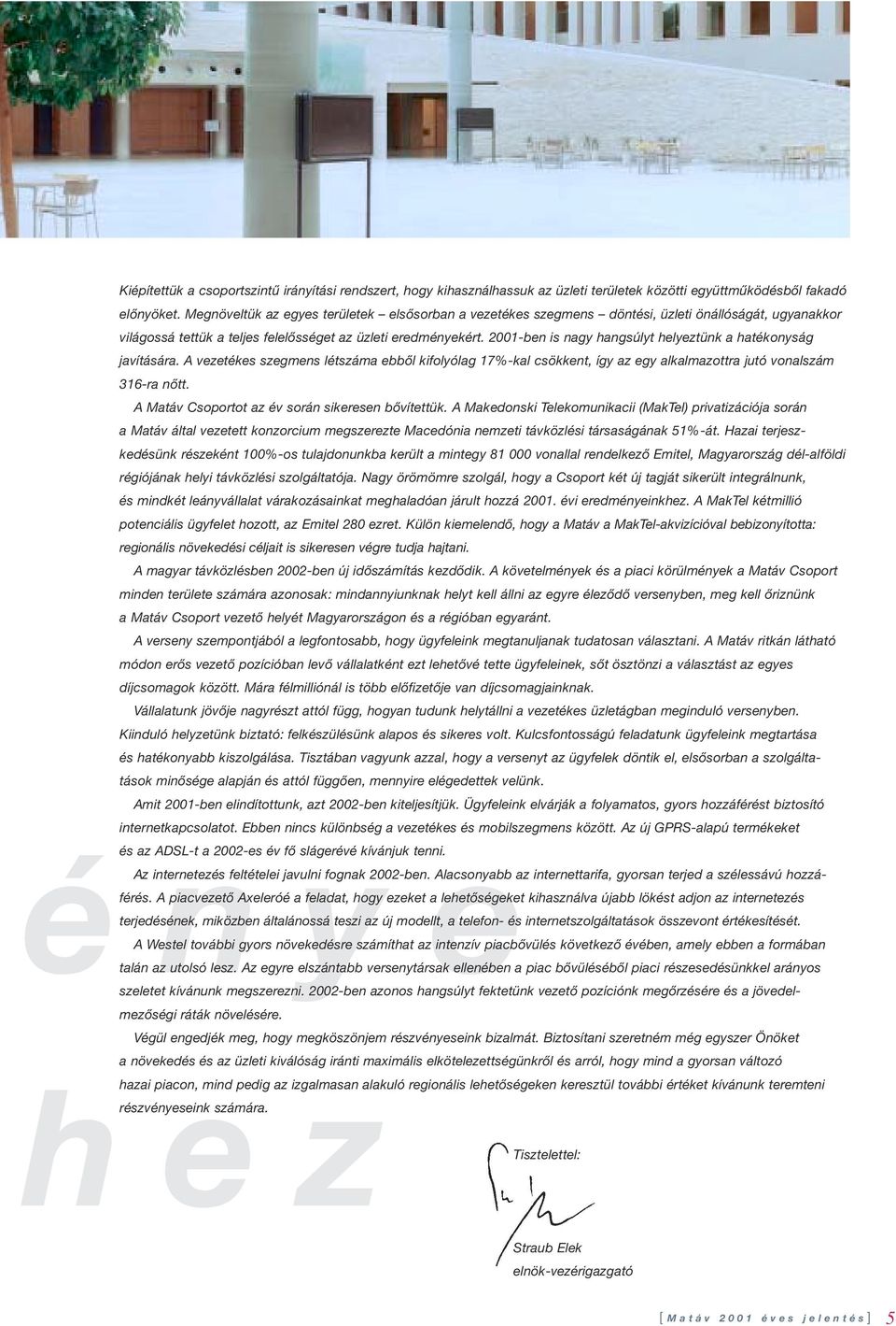 2001-ben is nagy hangsúlyt helyeztünk a hatékonyság javítására. A vezetékes szegmens létszáma ebbôl kifolyólag 17%-kal csökkent, így az egy alkalmazottra jutó vonalszám 316-ra nôtt.