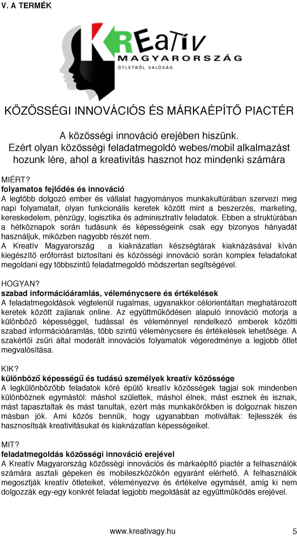 folyamatos fejlődés és innováció A legtöbb dolgozó ember és vállalat hagyományos munkakultúrában szervezi meg napi folyamatait, olyan funkcionális keretek között mint a beszerzés, marketing,