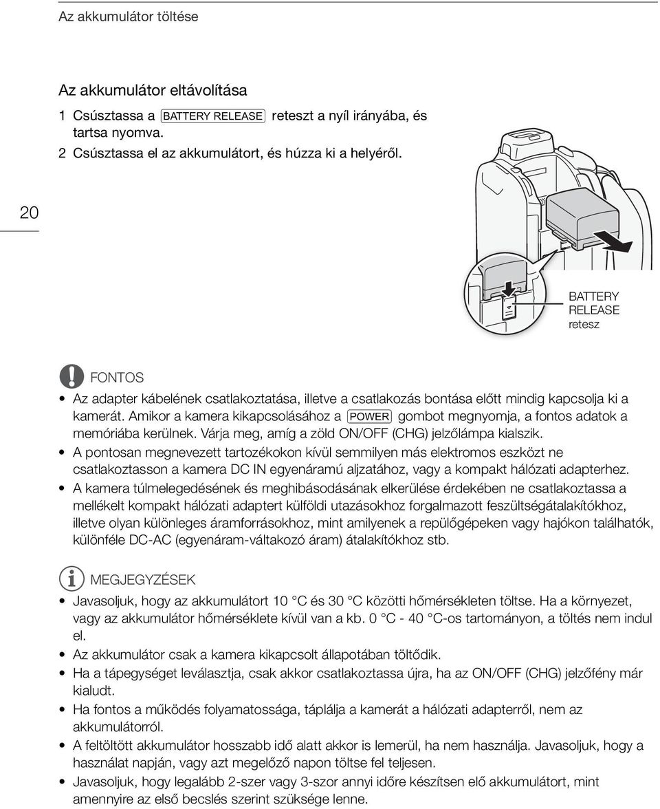 Amikor a kamera kikapcsolásához a x gombot megnyomja, a fontos adatok a memóriába kerülnek. Várja meg, amíg a zöld ON/OFF (CHG) jelzőlámpa kialszik.