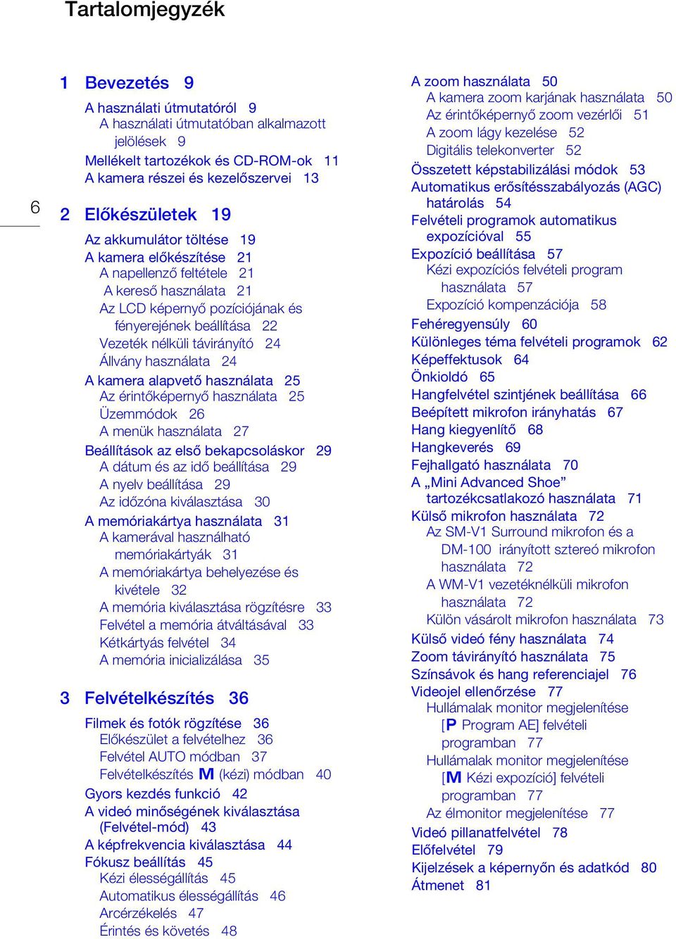 használata 24 A kamera alapvető használata 25 Az érintőképernyő használata 25 Üzemmódok 26 A menük használata 27 Beállítások az első bekapcsoláskor 29 A dátum és az idő beállítása 29 A nyelv