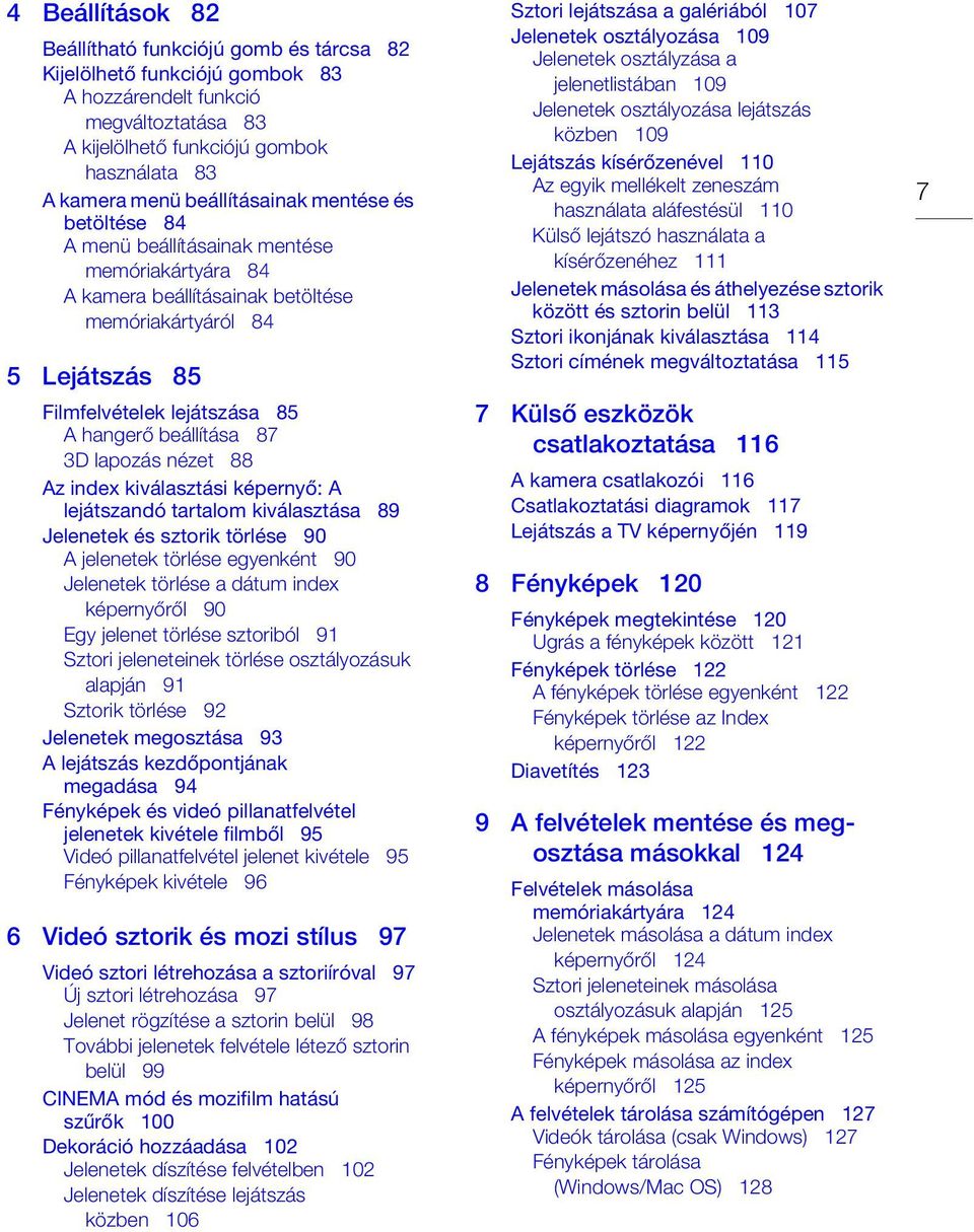 beállítása 87 3D lapozás nézet 88 Az index kiválasztási képernyő: A lejátszandó tartalom kiválasztása 89 Jelenetek és sztorik törlése 90 A jelenetek törlése egyenként 90 Jelenetek törlése a dátum