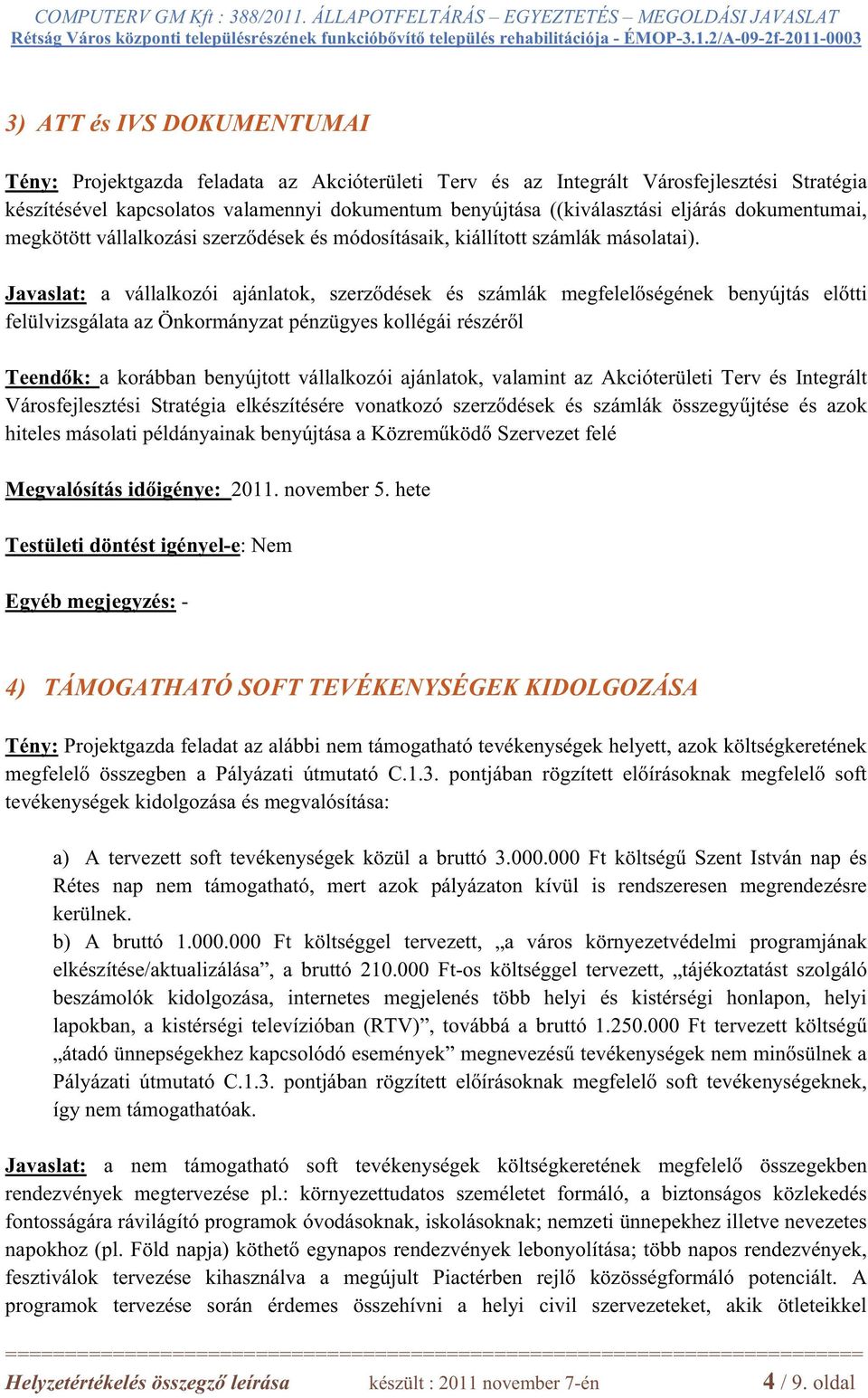 Javaslat: a vállalkozói ajánlatok, szerz dések és számlák megfelel ségének benyújtás el tti felülvizsgálata az Önkormányzat pénzügyes kollégái részér l Teend k: a korábban benyújtott vállalkozói