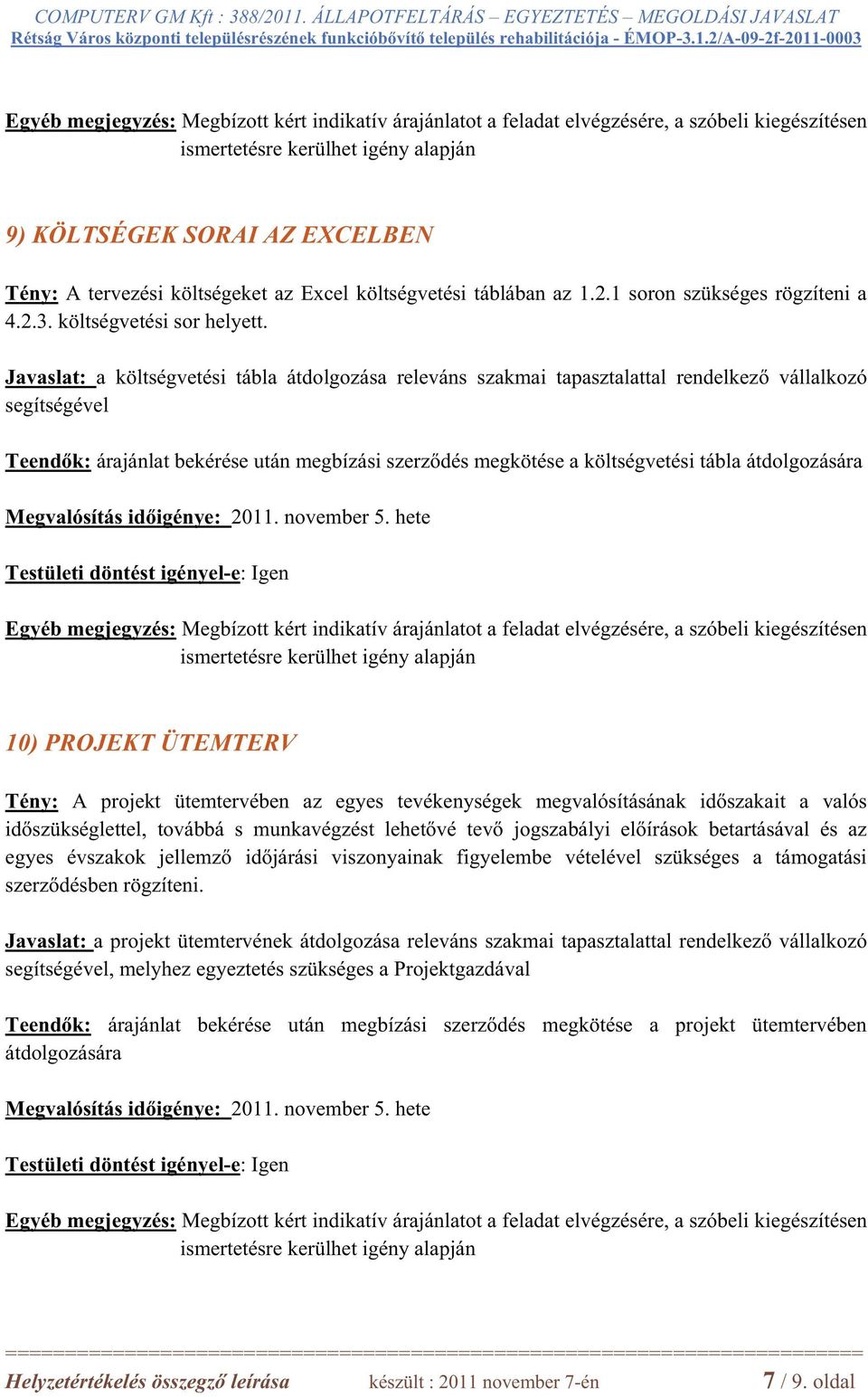 átdolgozására 10) PROJEKT ÜTEMTERV Tény: A projekt ütemtervében az egyes tevékenységek megvalósításának id szakait a valós id szükséglettel, továbbá s munkavégzést lehet vé tev jogszabályi el írások