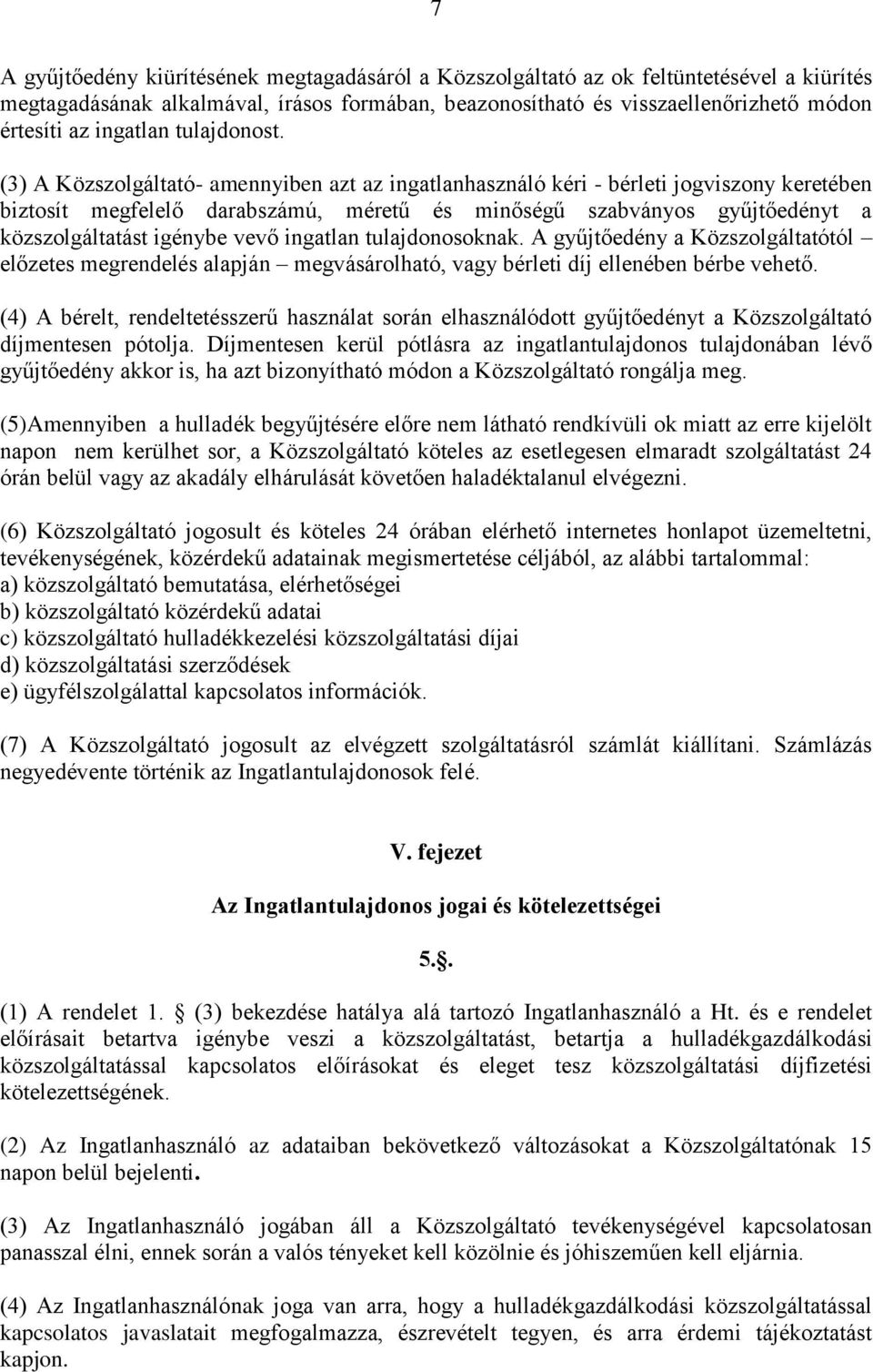 (3) A Közszolgáltató- amennyiben azt az ingatlanhasználó kéri - bérleti jogviszony keretében biztosít megfelelő darabszámú, méretű és minőségű szabványos gyűjtőedényt a közszolgáltatást igénybe vevő