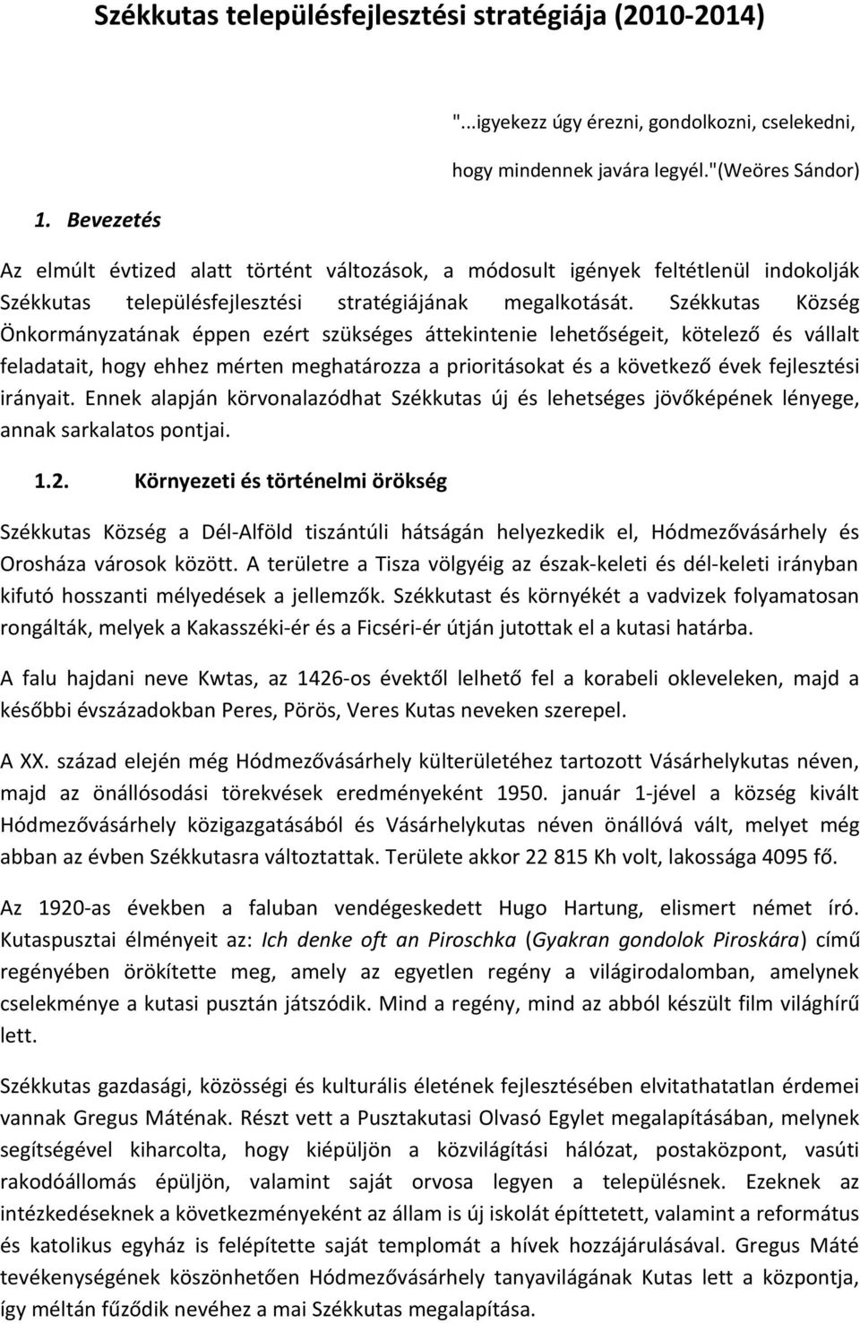 Székkutas Község Önkormányzatának éppen ezért szükséges áttekintenie lehetőségeit, kötelező és vállalt feladatait, hogy ehhez mérten meghatározza a prioritásokat és a következő évek fejlesztési