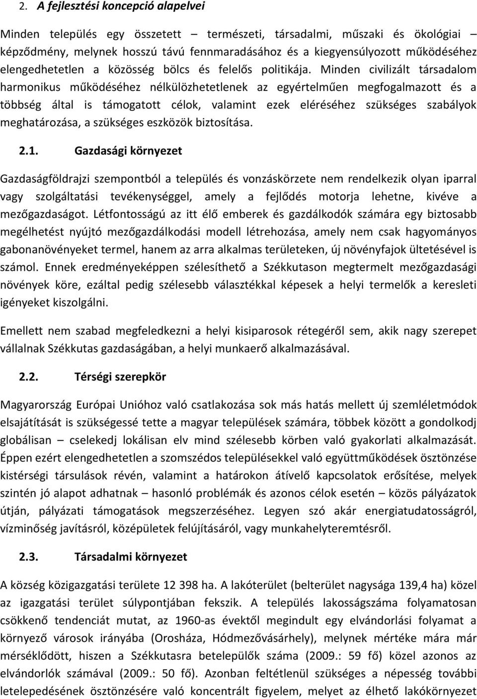 Minden civilizált társadalom harmonikus működéséhez nélkülözhetetlenek az egyértelműen megfogalmazott és a többség által is támogatott célok, valamint ezek eléréséhez szükséges szabályok