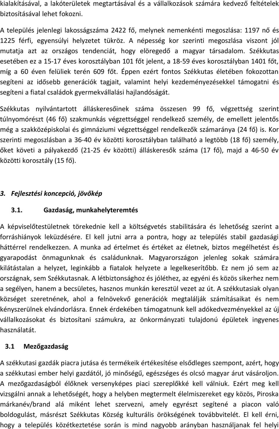 A népesség kor szerinti megoszlása viszont jól mutatja azt az országos tendenciát, hogy elöregedő a magyar társadalom.