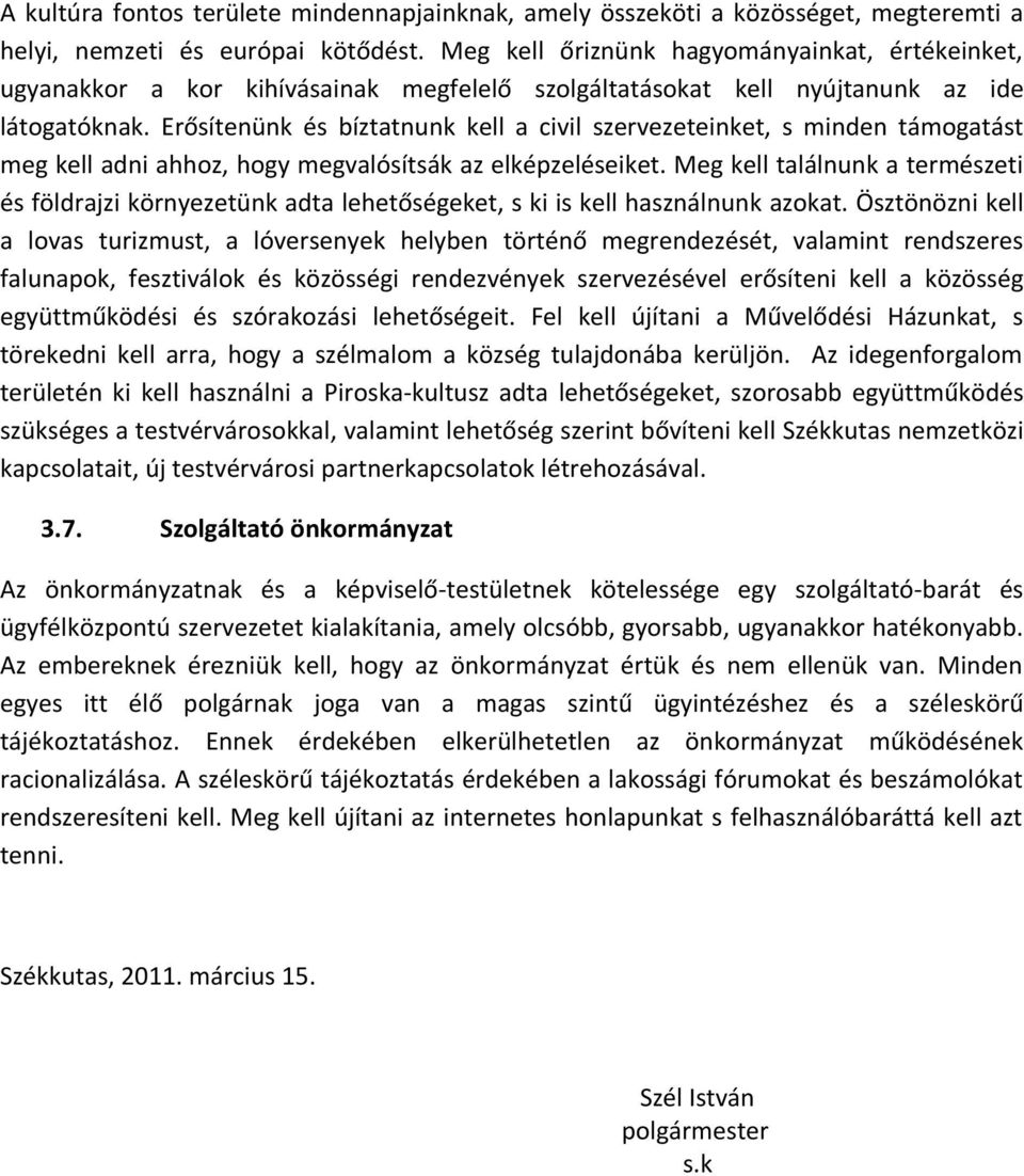 Erősítenünk és bíztatnunk kell a civil szervezeteinket, s minden támogatást meg kell adni ahhoz, hogy megvalósítsák az elképzeléseiket.