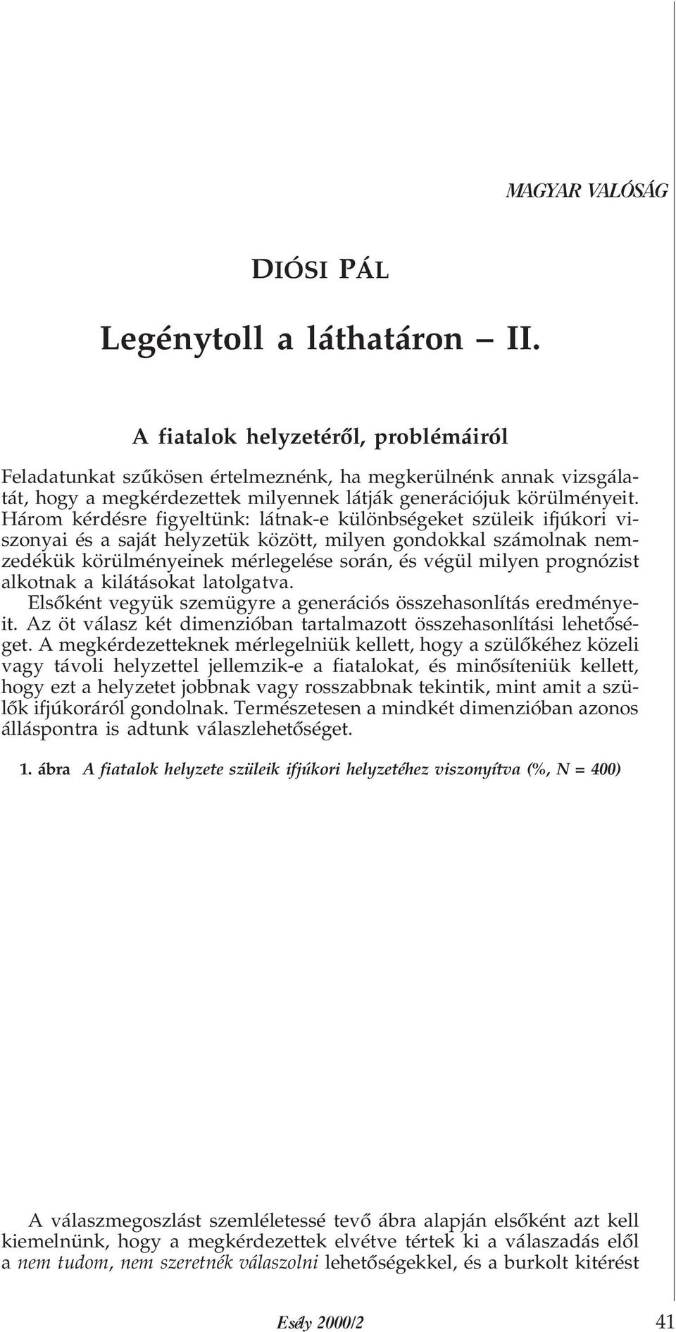 Három kérdésre figyeltünk: látnak-e különbségeket szüleik ifjúkori viszonyai és a saját helyzetük között, milyen gondokkal számolnak nemzedékük körülményeinek mérlegelése során, és végül milyen