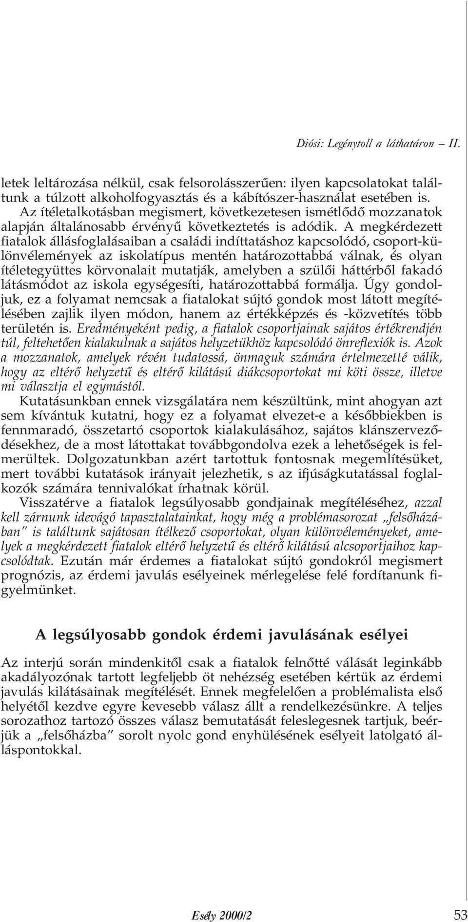 A megkérdezett fiatalok állásfoglalásaiban a családi indíttatáshoz kapcsolódó, csoport-különvélemények az iskolatípus mentén határozottabbá válnak, és olyan ítéletegyüttes körvonalait mutatják,