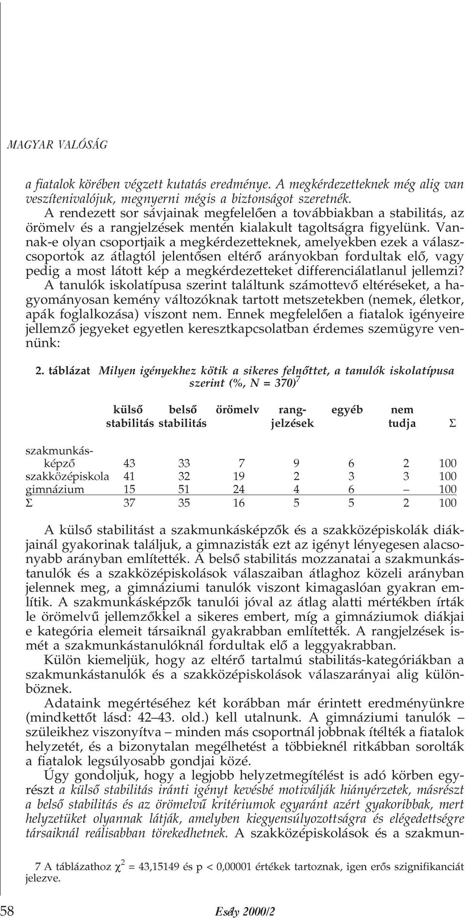 A rendezett sor sávjainak megfelelõen a továbbiakban a stabilitás, az örömelv és a rangjelzések mentén kialakult tagoltságra figyelünk.