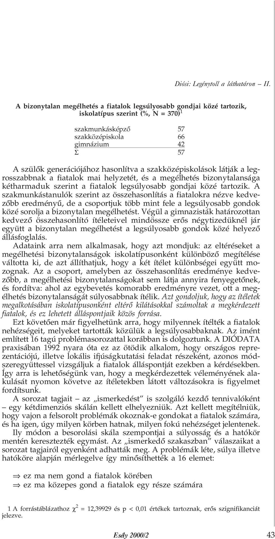 szakközépiskolások látják a legrosszabbnak a fiatalok mai helyzetét, és a megélhetés bizonytalansága kétharmaduk szerint a fiatalok legsúlyosabb gondjai közé tartozik.