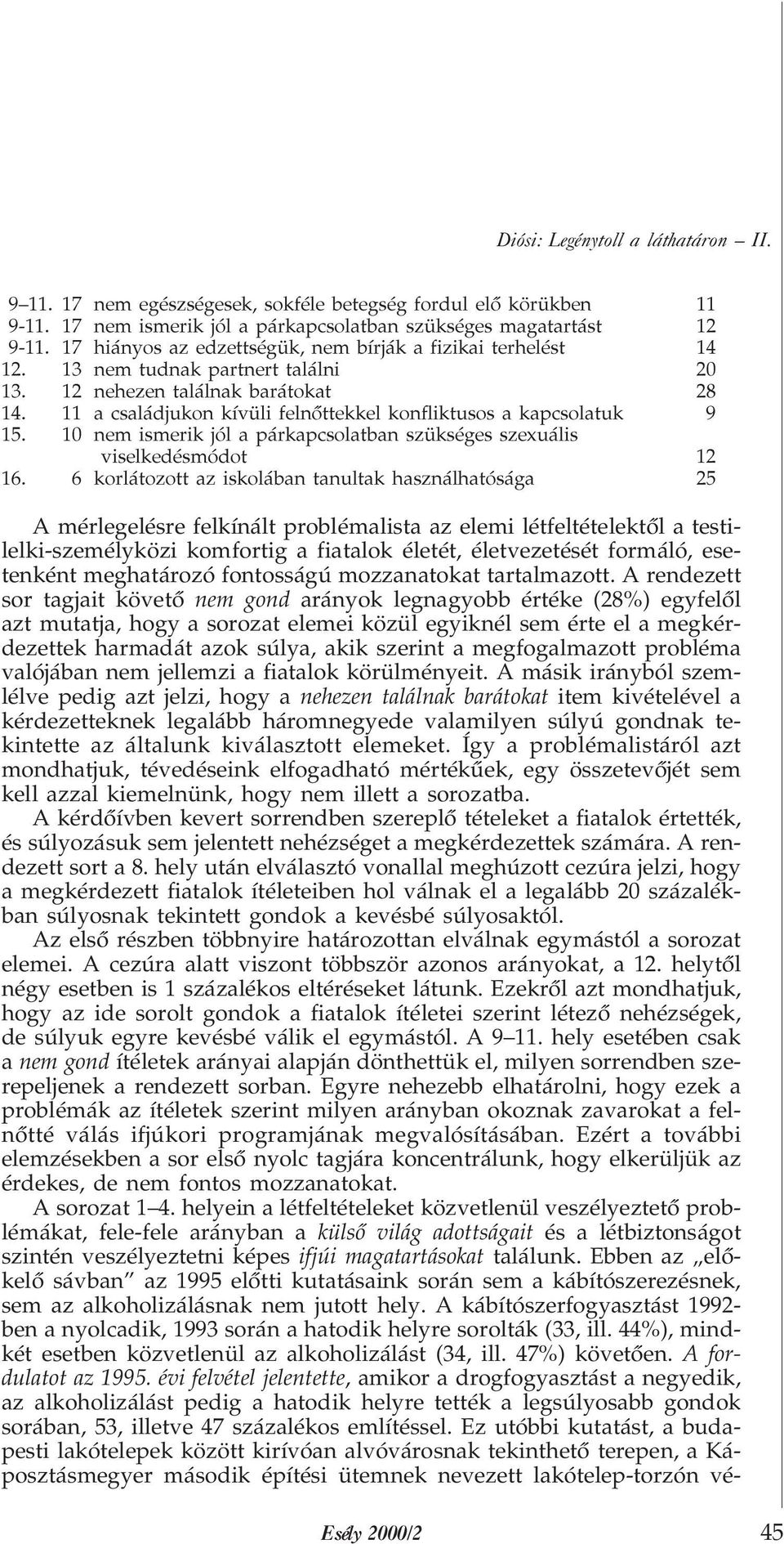 11 a családjukon kívüli felnõttekkel konfliktusos a kapcsolatuk 9 15. 10 nem ismerik jól a párkapcsolatban szükséges szexuális viselkedésmódot 12 16.