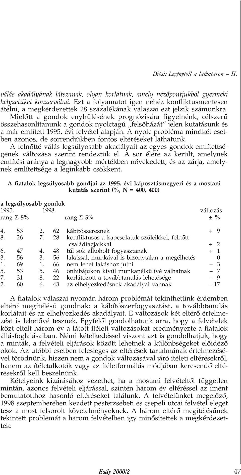 Mielõtt a gondok enyhülésének prognózisára figyelnénk, célszerû összehasonlítanunk a gondok nyolctagú felsõházát jelen kutatásunk és a már említett 1995. évi felvétel alapján.