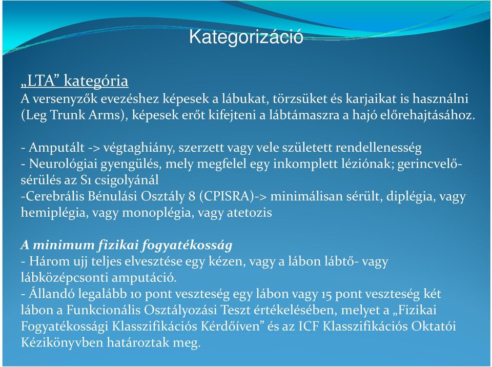 (CPISRA) > minimálisan sérült, diplégia, vagy hemiplégia, vagy monoplégia, vagy atetozis A minimum fizikai fogyatékosság Három ujj teljes elvesztése egy kézen, vagy a lábon lábtő vagy lábközépcsonti