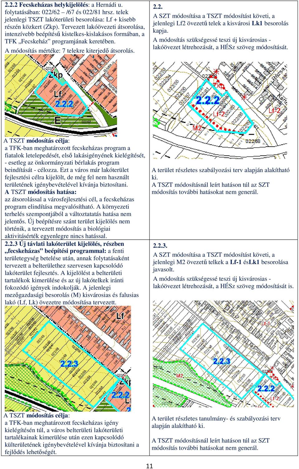 2. jelenlegi Lf2 övezetű telek a kisvárosi Lk1 besorolás kapja. A módosítás szükségessé teszi új kisvárosias - lakóövezet létrehozását, a HÉSz szöveg módosítását.