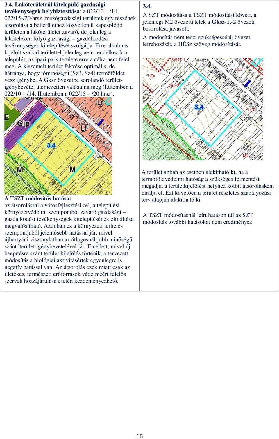 kitelepítését szolgálja. Erre alkalmas kijelölt szabad területtel jelenleg nem rendelkezik a település, az ipari park területe erre a célra nem felel meg.