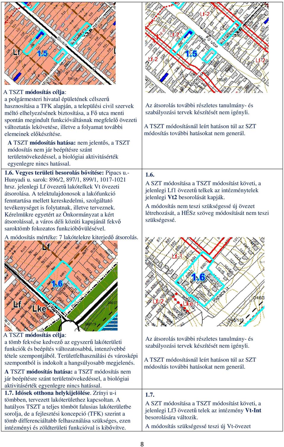 nem jelentős, a TSZT módosítás nem jár beépítésre szánt területnövekedéssel, a biológiai aktivitásérték egyenlegre nincs hatással. 1.6. Vegyes területi besorolás bővítése: Pipacs u.- Hunyadi u.