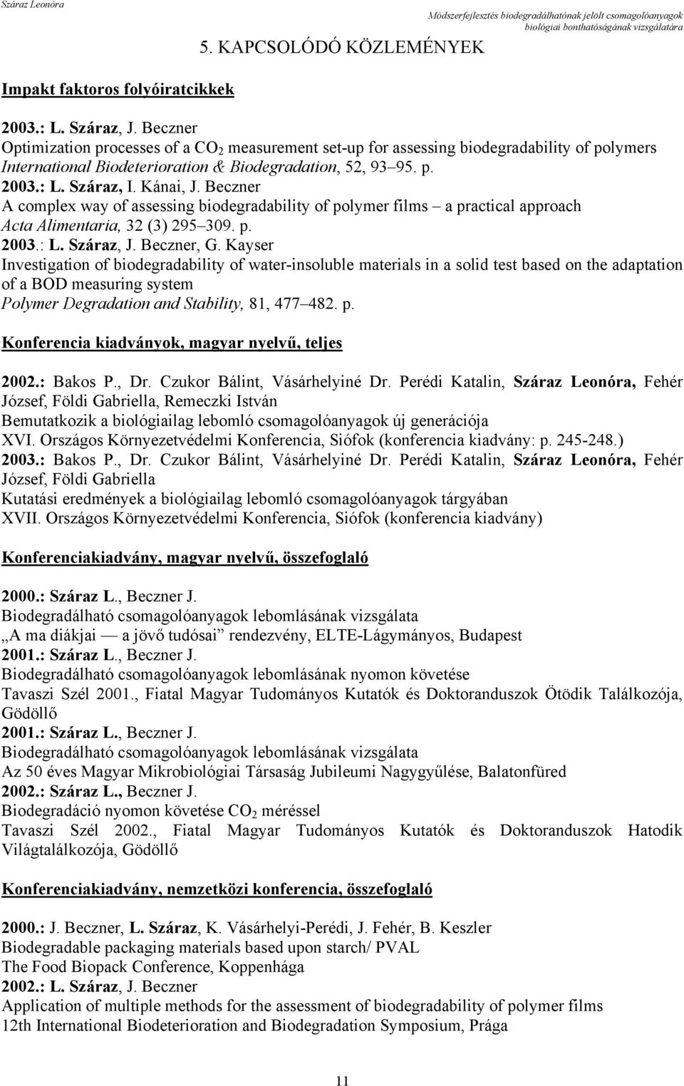 Beczner A complex way of assessing biodegradability of polymer films a practical approach Acta Alimentaria, 32 (3) 295 309. p. 2003.: L. Száraz, J. Beczner, G.