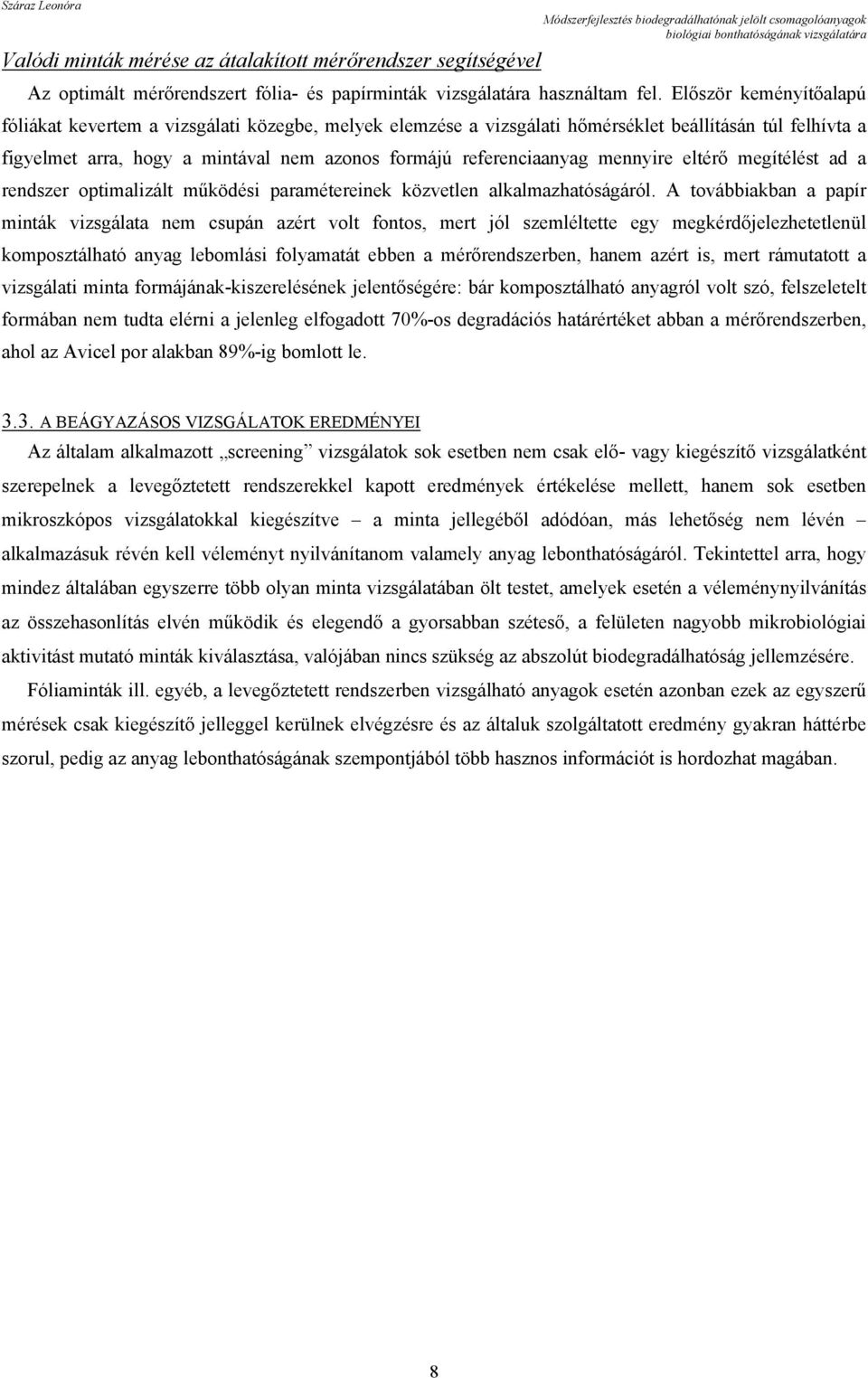 mennyire eltérő megítélést ad a rendszer optimalizált működési paramétereinek közvetlen alkalmazhatóságáról.