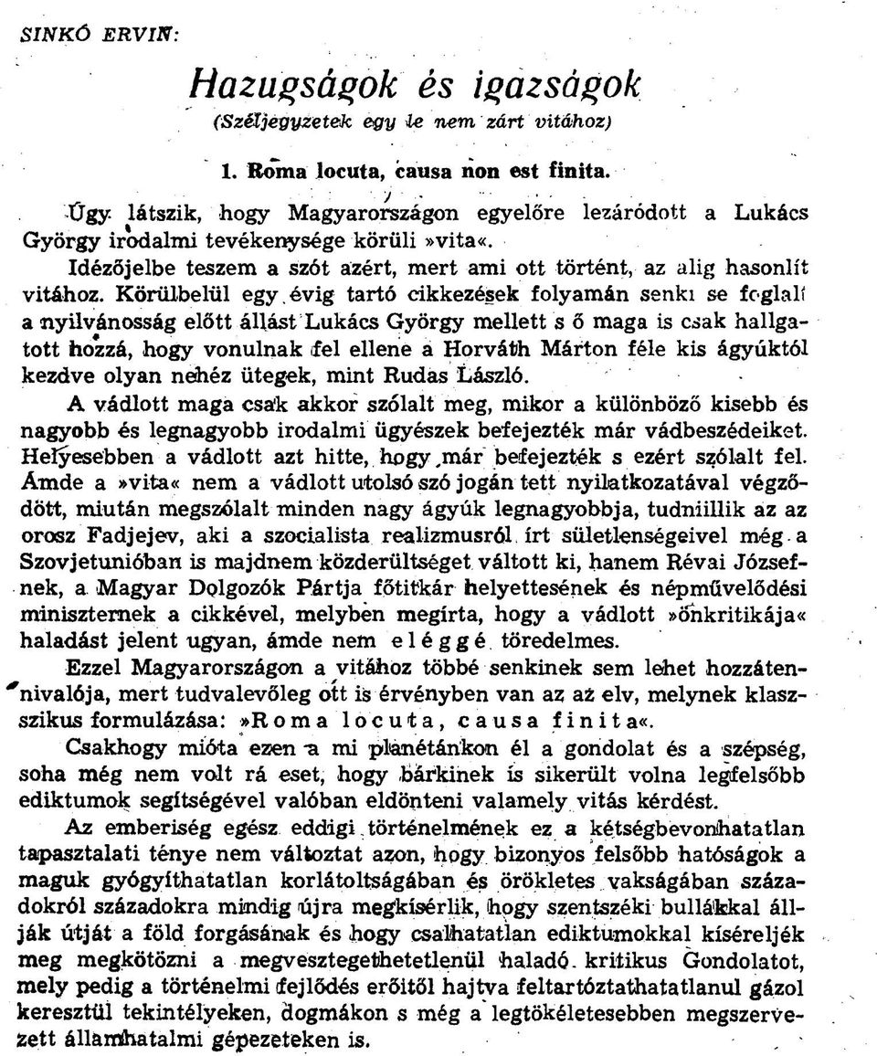 Körülbelül egy, évig tartó cikkezések folyamán senki se fcglalí a nyilvánosság előtt állást Lukács György mellett s ő maga is csak hallgatott hozzá, hogy vonulnak fe l ellene a Horváth Márton féle