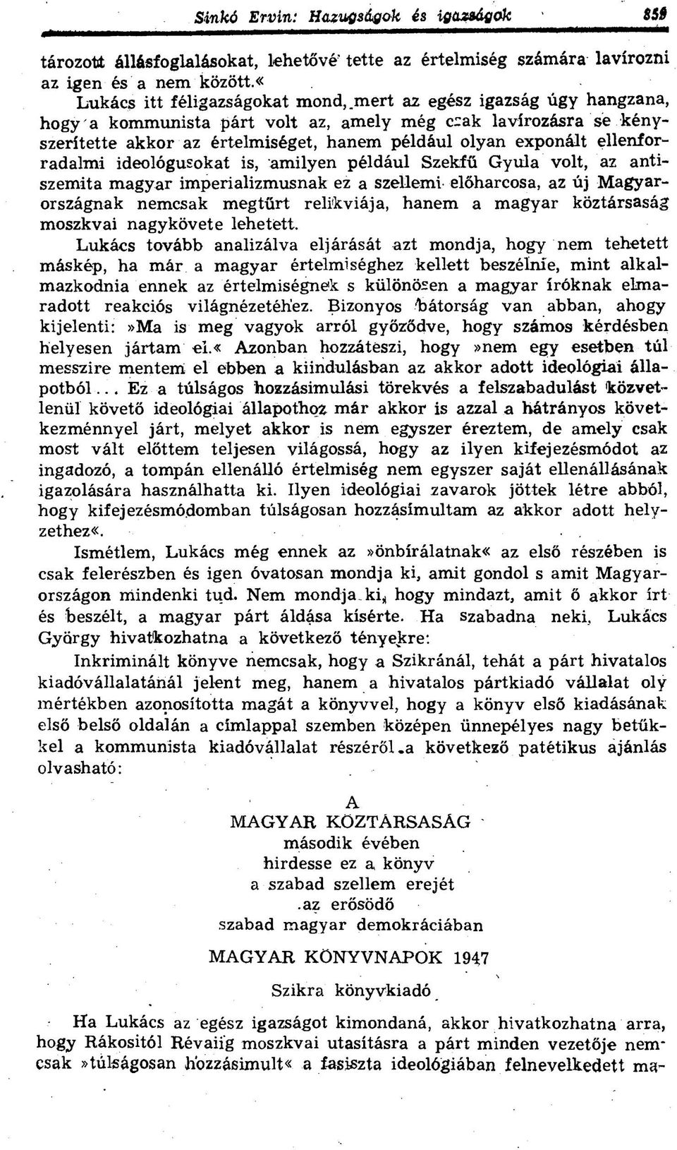 ellenforradalmi ideológusokat is, amilyen például Szekfű Gyula volt, az antiszemita magyar imperializmusnak ez a szellemi előharcosa, az új Magyarországnak nemcsak megtűrt relikviája, hanem a magyar