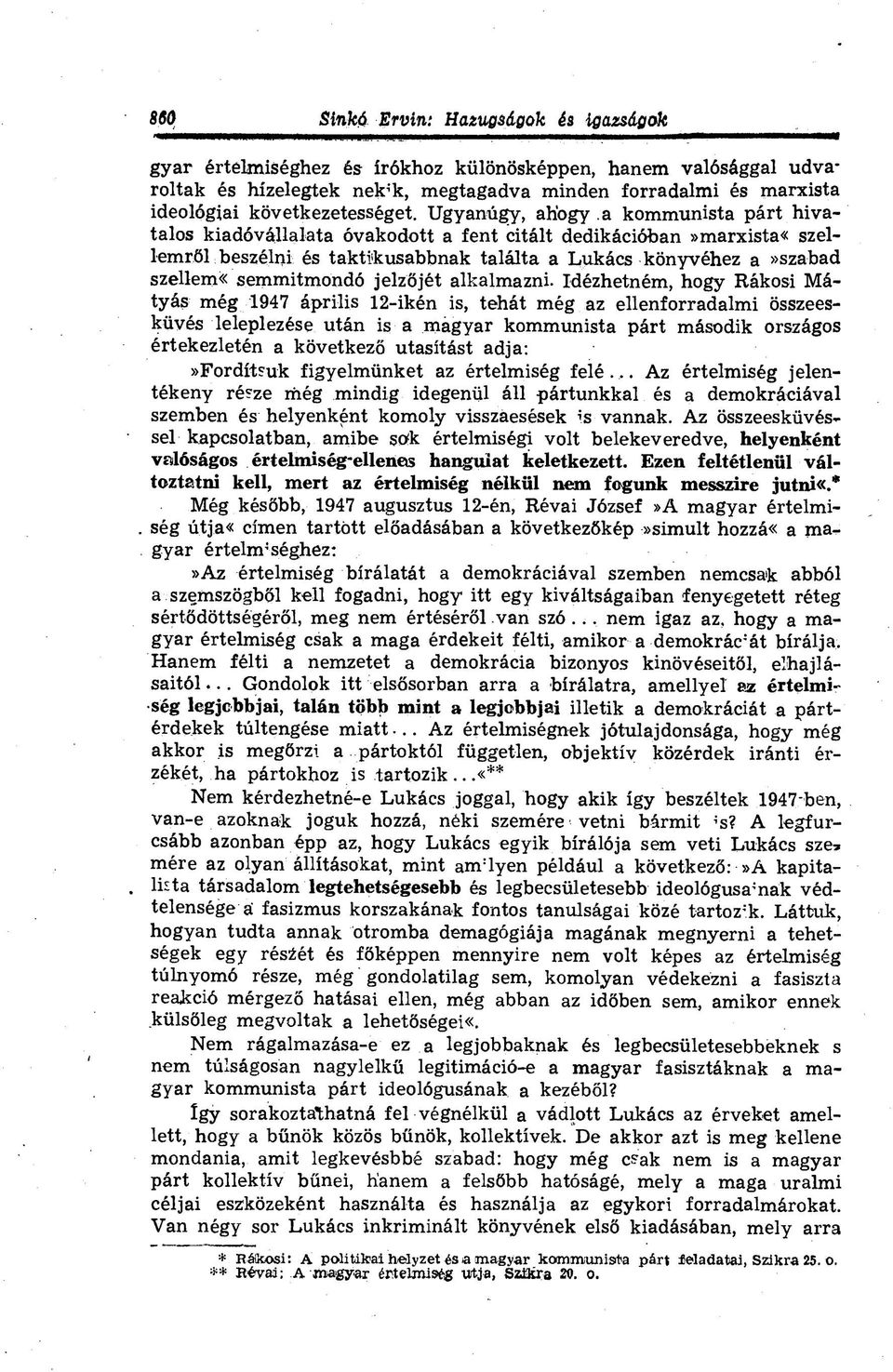 Ugyanúgy, ahogy a kommunista párt hivatalos kiadóvállalata óvakodott a fent citált dedikációban»marxista«szellemről beszélni és takti'kusabbnak találta a Lukács könyvéhez a»szabad szellem«semmitmondó