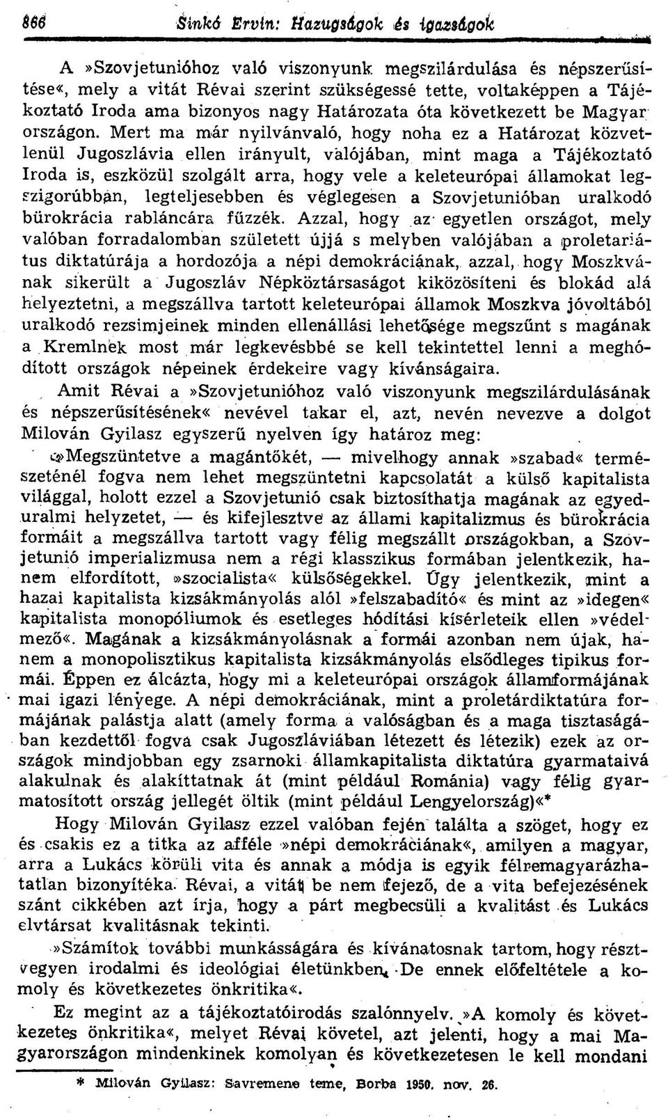 Mert ma már nyilvánvaló, hogy noha ez a Határozat közvetlenül Jugoszlávia ellen irányult, válójában, mint maga a Tájékoztató Iroda is, eszközül szolgált arra, hogy vele a keleteurópai államokat